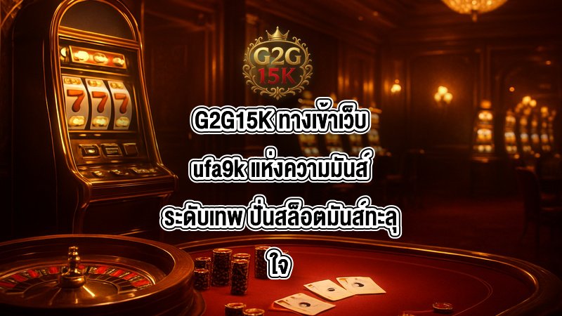 G2G15K ทางเข้าเว็บufa9k